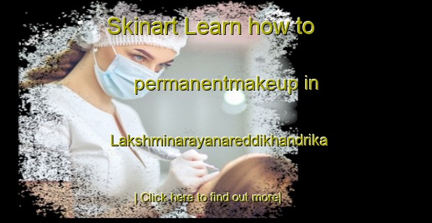 Skinart Learn how to permanentmakeup in Lakshminarayanareddikhandrika-United Kingdom