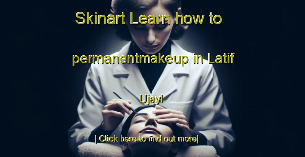 Skinart Learn how to permanentmakeup in Latif  Ujayl-United Kingdom