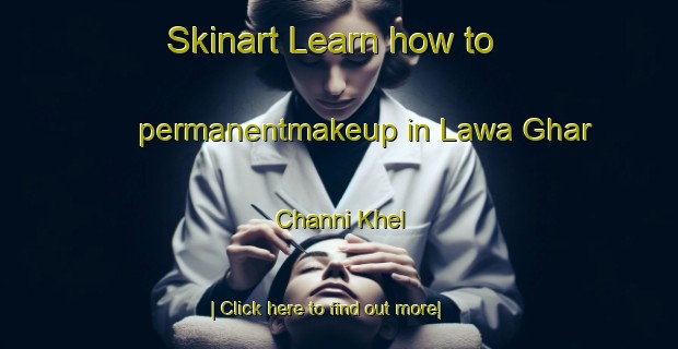 Skinart Learn how to permanentmakeup in Lawa Ghar Channi Khel-United Kingdom