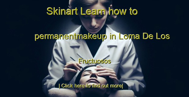 Skinart Learn how to permanentmakeup in Loma De Los Fructuosos-United Kingdom