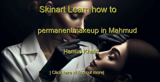 Skinart Learn how to permanentmakeup in Mahmud Hamud Khalid-United Kingdom