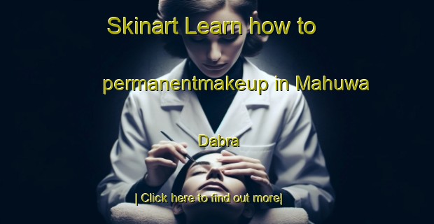 Skinart Learn how to permanentmakeup in Mahuwa Dabra-United Kingdom