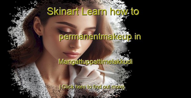 Skinart Learn how to permanentmakeup in Mangattuppattimelakkudi-United Kingdom