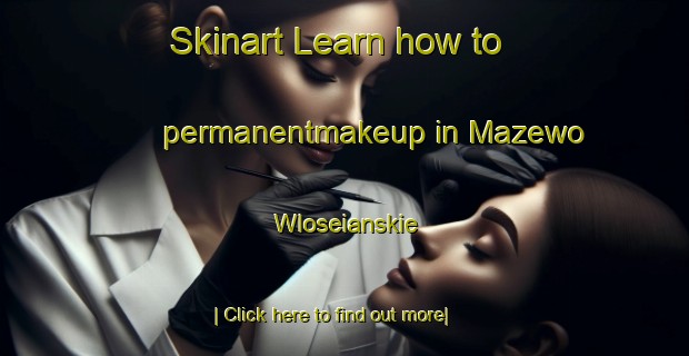 Skinart Learn how to permanentmakeup in Mazewo Wloseianskie-United Kingdom