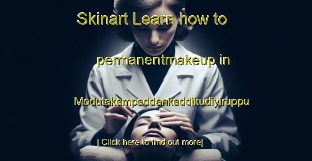 Skinart Learn how to permanentmakeup in Modutakampaddankaddikudiyiruppu-United Kingdom