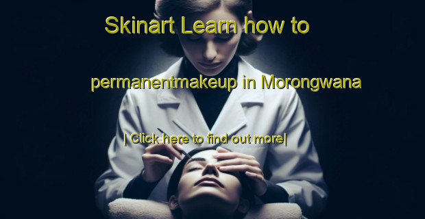 Skinart Learn how to permanentmakeup in Morongwana-United Kingdom