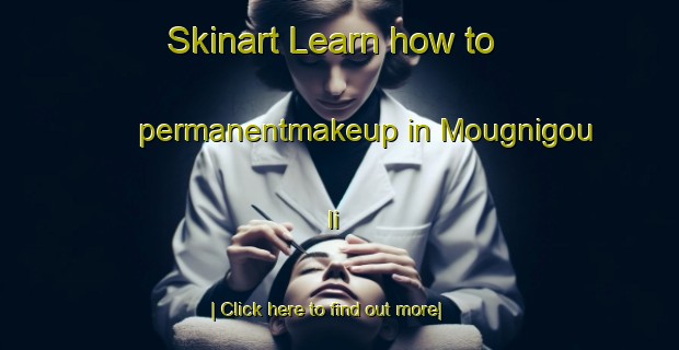 Skinart Learn how to permanentmakeup in Mougnigou Ii-United Kingdom