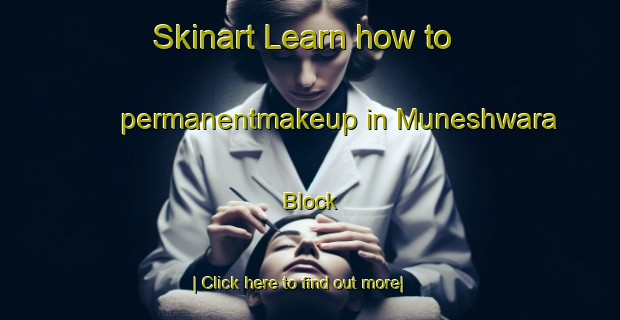 Skinart Learn how to permanentmakeup in Muneshwara Block-United Kingdom