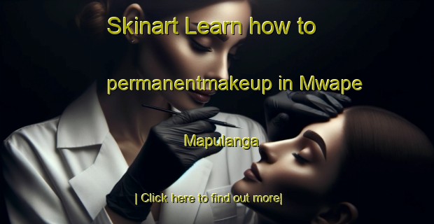 Skinart Learn how to permanentmakeup in Mwape Mapulanga-United Kingdom