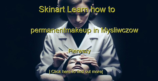 Skinart Learn how to permanentmakeup in Mysliwczow Pierwszy-United Kingdom