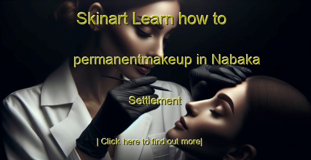 Skinart Learn how to permanentmakeup in Nabaka Settlement-United Kingdom