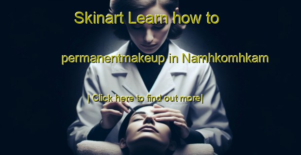 Skinart Learn how to permanentmakeup in Namhkomhkam-United Kingdom