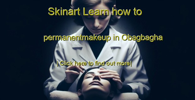 Skinart Learn how to permanentmakeup in Obagbagha-United Kingdom