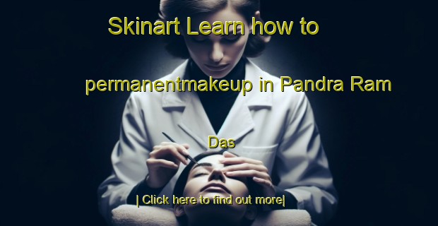 Skinart Learn how to permanentmakeup in Pandra Ram Das-United Kingdom