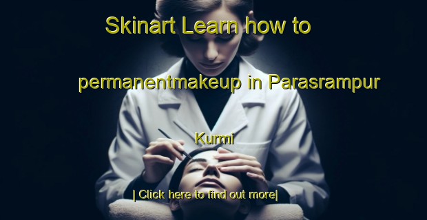 Skinart Learn how to permanentmakeup in Parasrampur Kurmi-United Kingdom