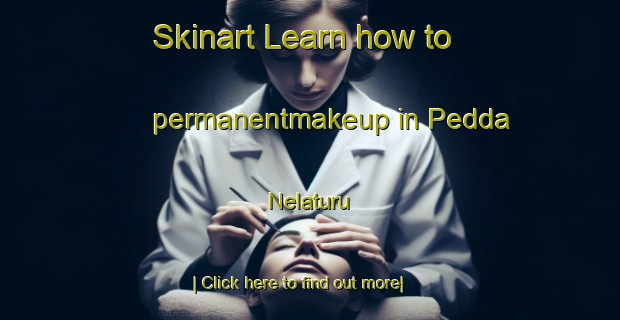 Skinart Learn how to permanentmakeup in Pedda Nelaturu-United Kingdom