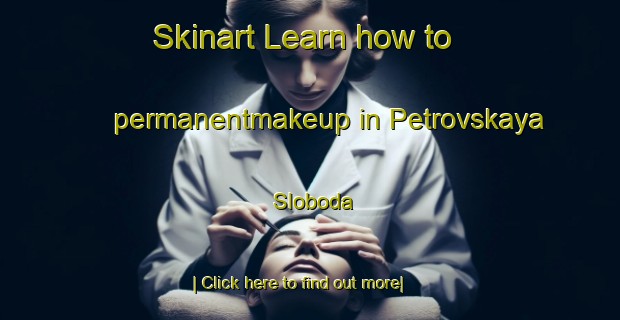 Skinart Learn how to permanentmakeup in Petrovskaya Sloboda-United Kingdom