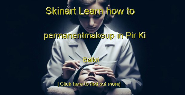 Skinart Learn how to permanentmakeup in Pir Ki Balkri-United Kingdom