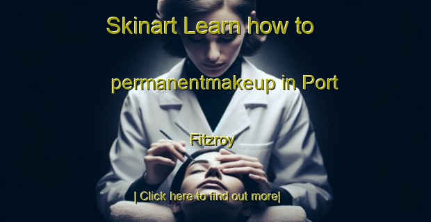 Skinart Learn how to permanentmakeup in Port Fitzroy-United Kingdom