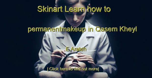 Skinart Learn how to permanentmakeup in Qasem Kheyl E Arateh-United Kingdom