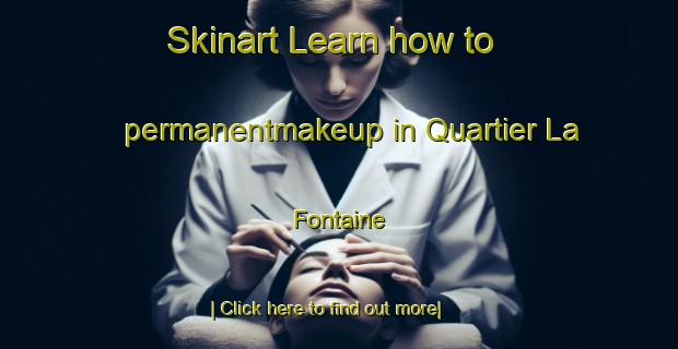 Skinart Learn how to permanentmakeup in Quartier La Fontaine-United Kingdom