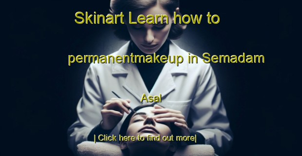 Skinart Learn how to permanentmakeup in Semadam Asal-United Kingdom