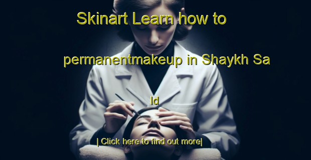 Skinart Learn how to permanentmakeup in Shaykh Sa Id-United Kingdom