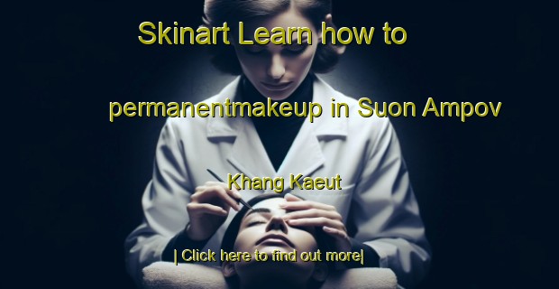 Skinart Learn how to permanentmakeup in Suon Ampov Khang Kaeut-United Kingdom