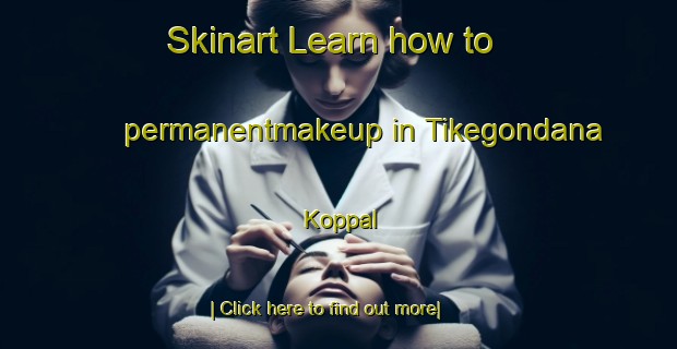 Skinart Learn how to permanentmakeup in Tikegondana Koppal-United Kingdom