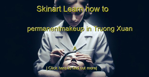 Skinart Learn how to permanentmakeup in Truong Xuan A-United Kingdom