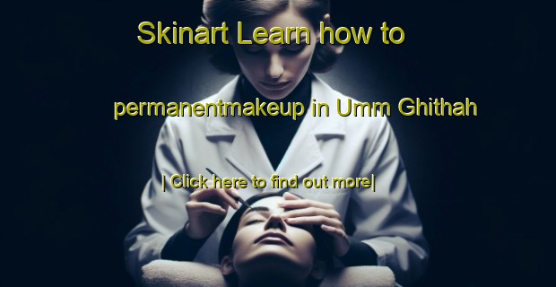 Skinart Learn how to permanentmakeup in Umm Ghithah-United Kingdom