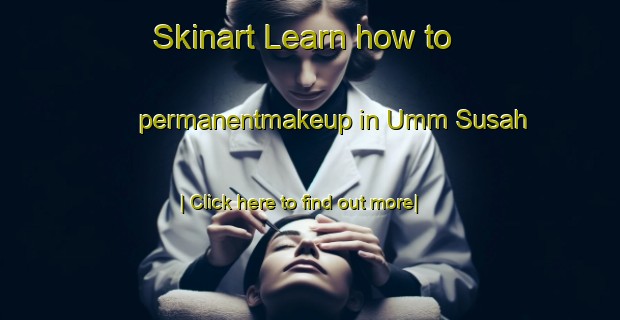 Skinart Learn how to permanentmakeup in Umm Susah-United Kingdom