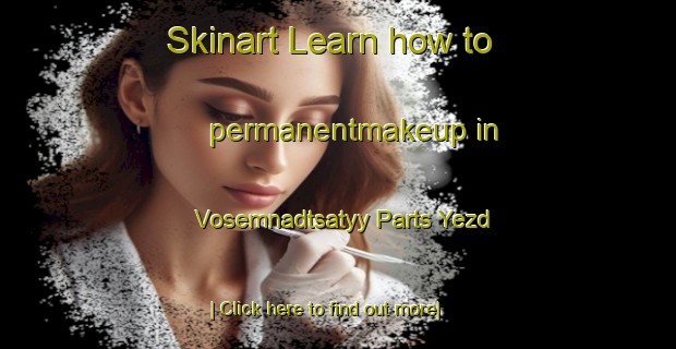 Skinart Learn how to permanentmakeup in Vosemnadtsatyy Parts Yezd-United Kingdom