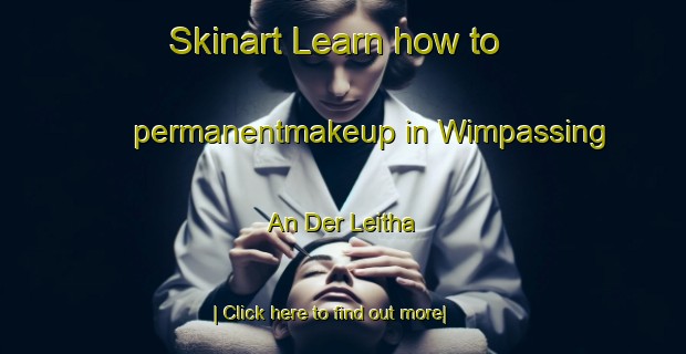 Skinart Learn how to permanentmakeup in Wimpassing An Der Leitha-United Kingdom