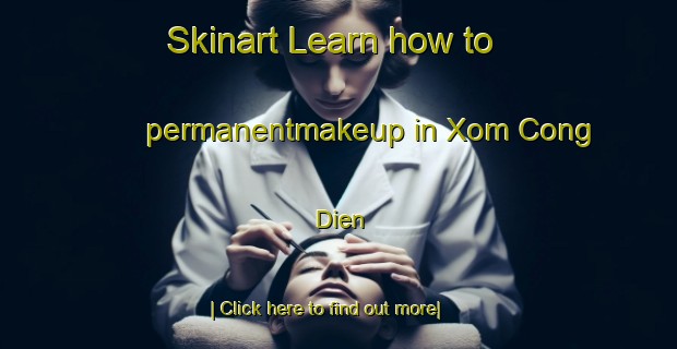 Skinart Learn how to permanentmakeup in Xom Cong Dien-United Kingdom