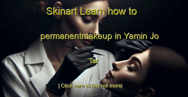 Skinart Learn how to permanentmakeup in Yamin Jo Tar-United Kingdom