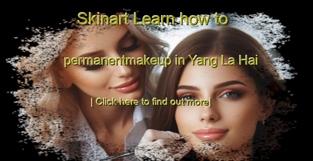 Skinart Learn how to permanentmakeup in Yang La Hai-United Kingdom