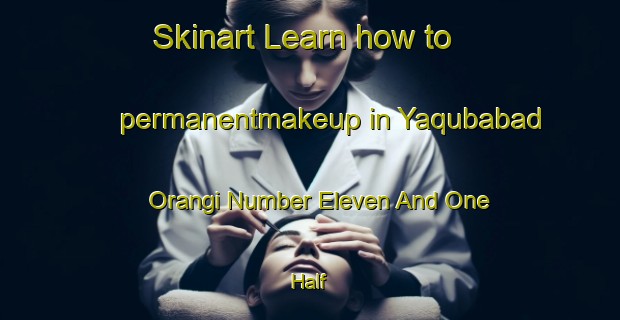 Skinart Learn how to permanentmakeup in Yaqubabad Orangi Number Eleven And One Half-United Kingdom