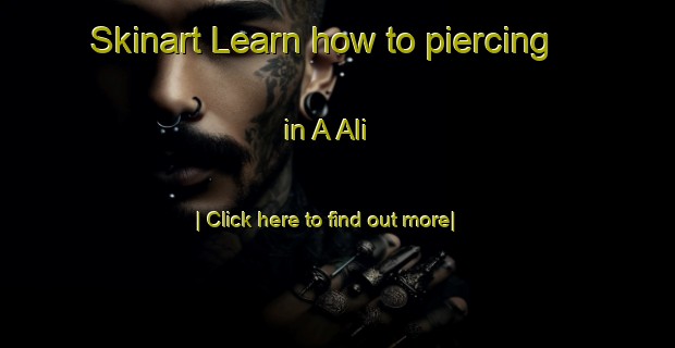 Skinart Learn how to piercing in A Ali-United Kingdom