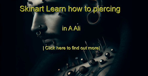 Skinart Learn how to piercing in A Ali-United Kingdom