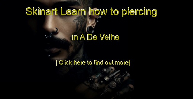 Skinart Learn how to piercing in A Da Velha-United Kingdom