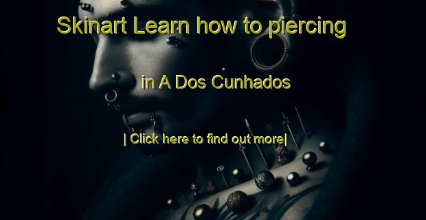 Skinart Learn how to piercing in A Dos Cunhados-United Kingdom