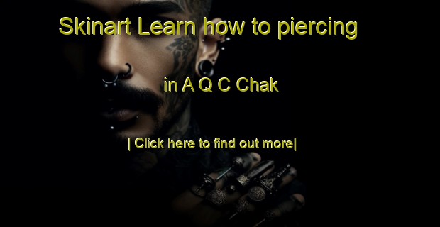 Skinart Learn how to piercing in A Q C Chak-United Kingdom