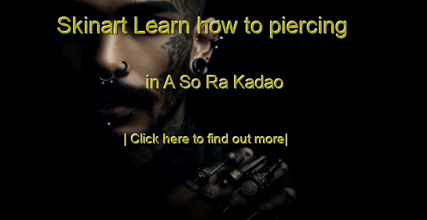 Skinart Learn how to piercing in A So Ra Kadao-United Kingdom