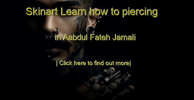 Skinart Learn how to piercing in Aabdul Fateh Jamali-United Kingdom