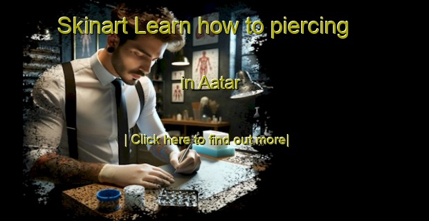 Skinart Learn how to piercing in Aatar-United Kingdom