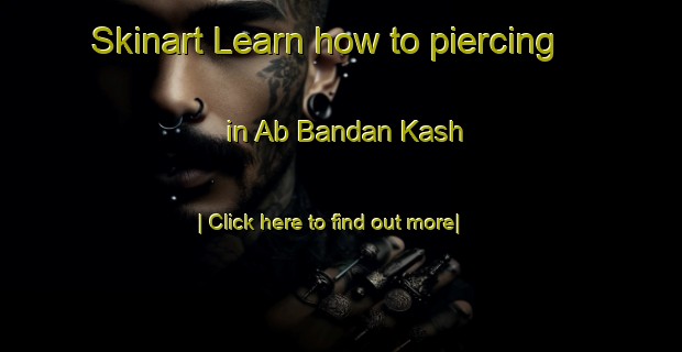 Skinart Learn how to piercing in Ab Bandan Kash-United Kingdom