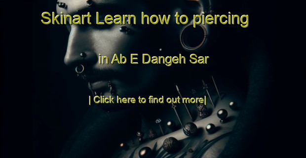 Skinart Learn how to piercing in Ab E Dangeh Sar-United Kingdom