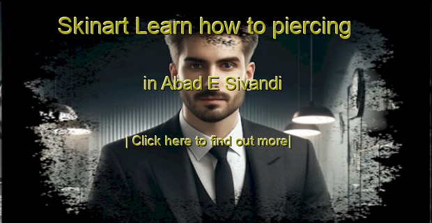 Skinart Learn how to piercing in Abad E Sivandi-United Kingdom