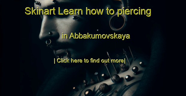 Skinart Learn how to piercing in Abbakumovskaya-United Kingdom